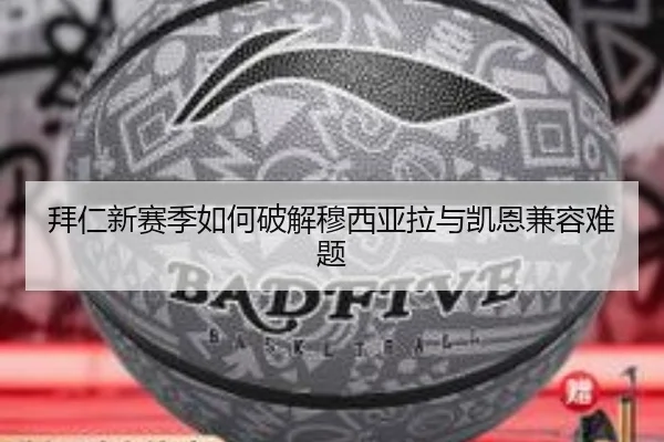 拜仁新赛季如何破解穆西亚拉与凯恩兼容难题